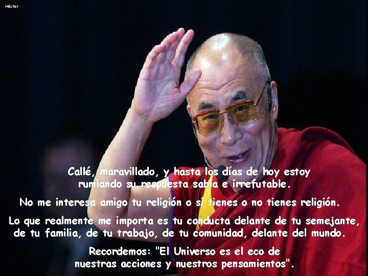 Héctor Callé, maravillado, y hasta los días de hoy estoy rumiando su respuesta sabia