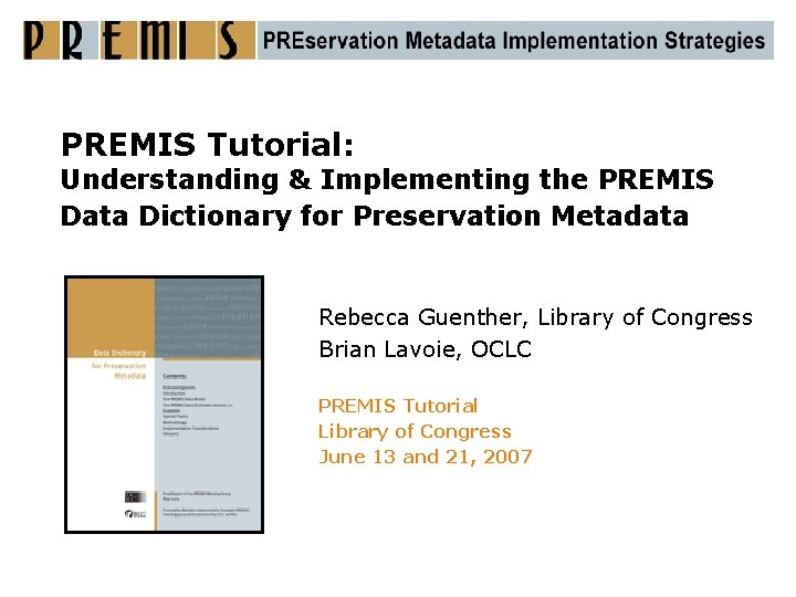 PREMIS Tutorial: Understanding & Implementing the PREMIS Data Dictionary for Preservation Metadata Rebecca Guenther,