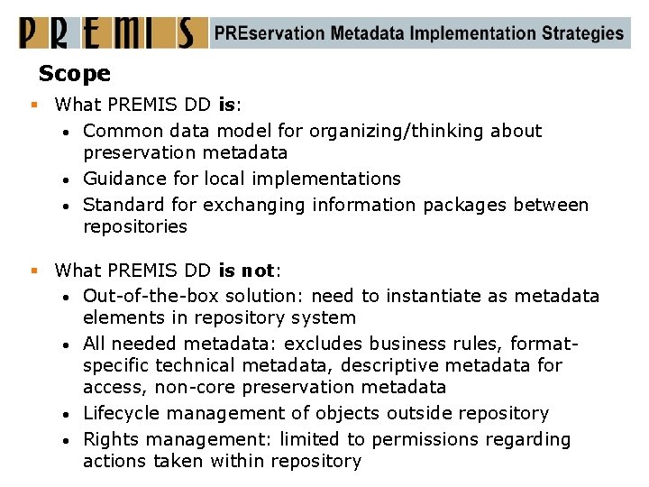 Scope § What PREMIS DD is: • Common data model for organizing/thinking about preservation