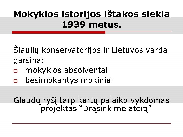 Mokyklos istorijos ištakos siekia 1939 metus. Šiaulių konservatorijos ir Lietuvos vardą garsina: o mokyklos