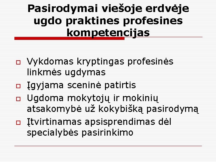 Pasirodymai viešoje erdvėje ugdo praktines profesines kompetencijas o o Vykdomas kryptingas profesinės linkmės ugdymas