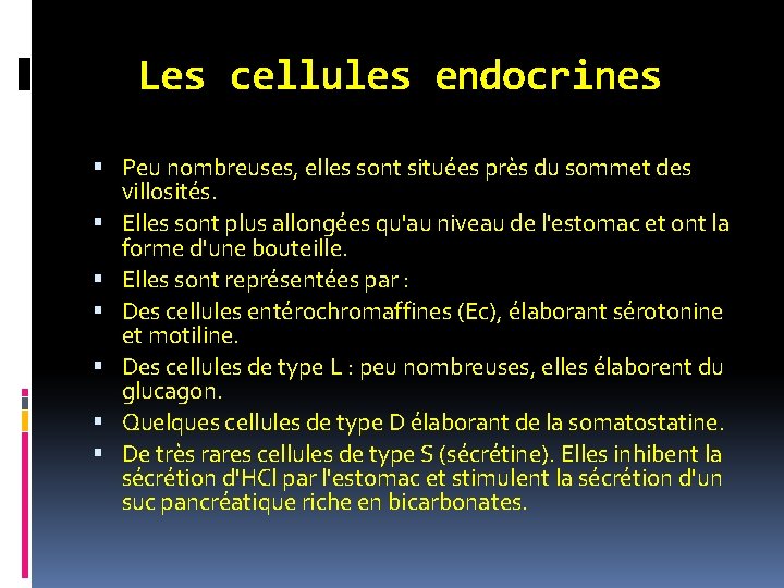 Les cellules endocrines Peu nombreuses, elles sont situées près du sommet des villosités. Elles