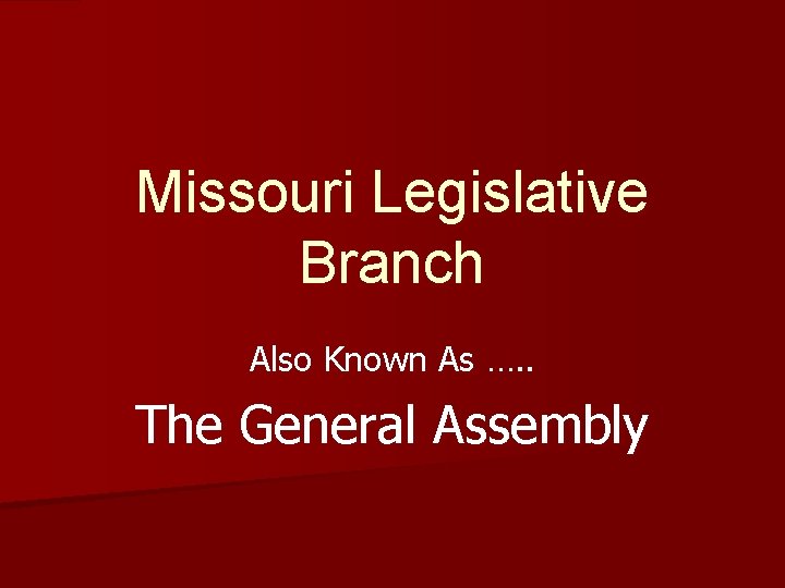 Missouri Legislative Branch Also Known As …. . The General Assembly 