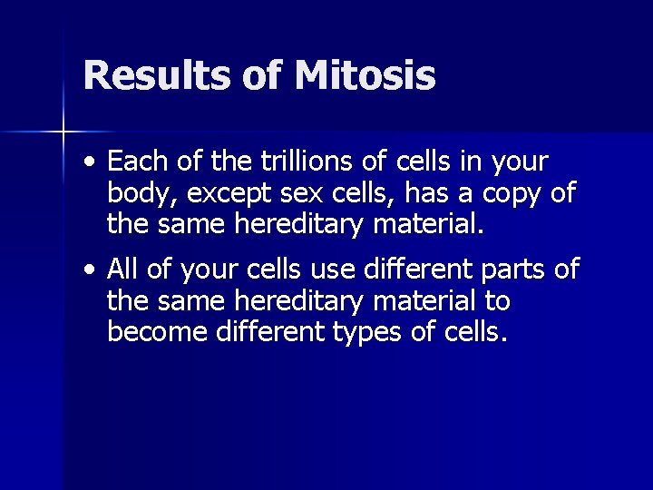 Results of Mitosis • Each of the trillions of cells in your body, except Results of Mitosis • Each of the trillions of cells in your body, except
