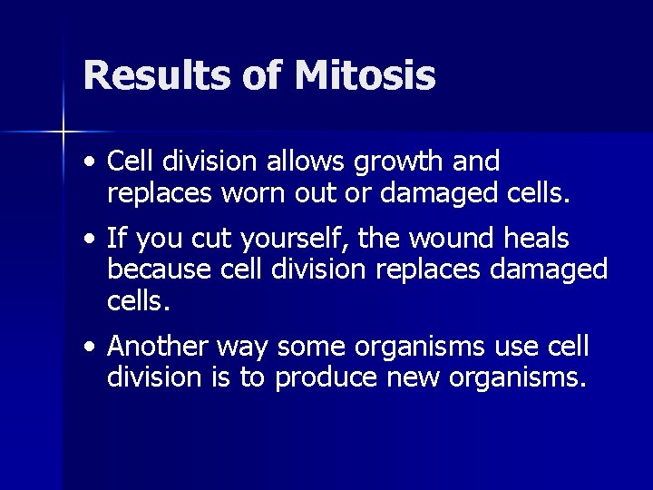 Results of Mitosis • Cell division allows growth and replaces worn out or damaged Results of Mitosis • Cell division allows growth and replaces worn out or damaged