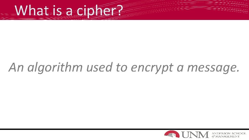 What is a cipher? An algorithm used to encrypt a message. 