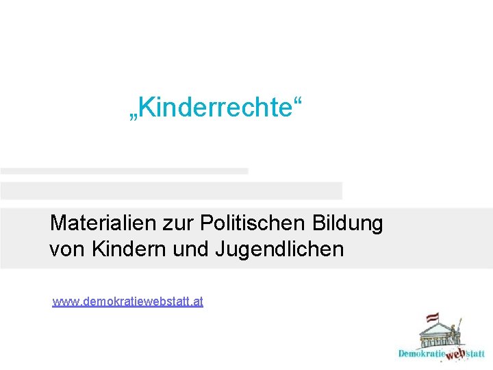 „Kinderrechte“ Materialien zur Politischen Bildung von Kindern und Jugendlichen www. demokratiewebstatt. at 