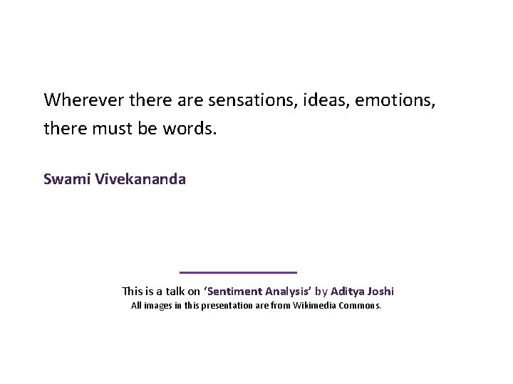 Wherever there are sensations, ideas, emotions, there must be words. Swami Vivekananda This is