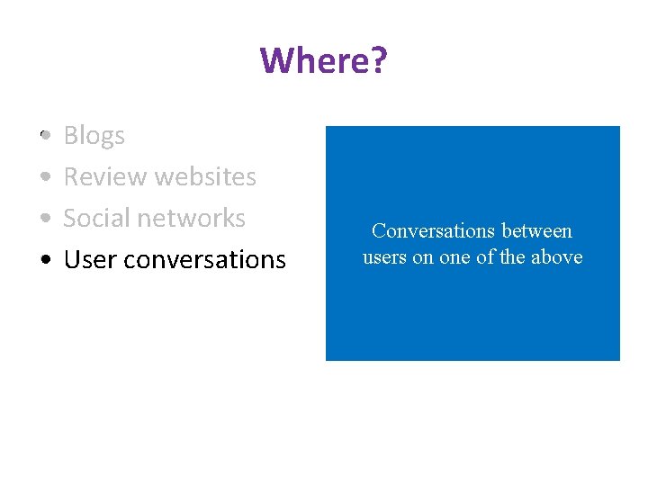 Where? • • Blogs Review websites Social networks User conversations A website, Multiple usually