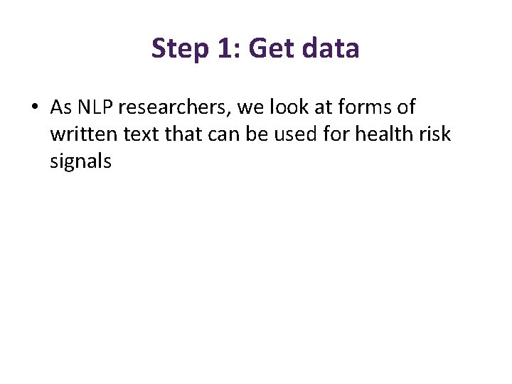 Step 1: Get data • As NLP researchers, we look at forms of written