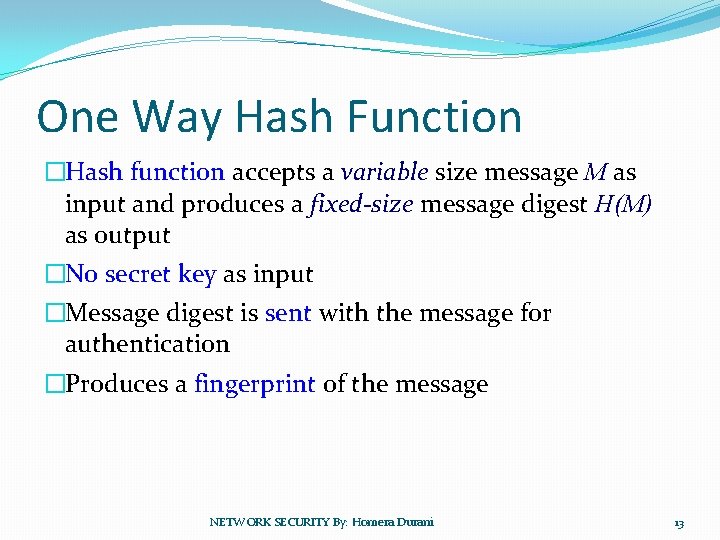 One Way Hash Function �Hash function accepts a variable size message M as input