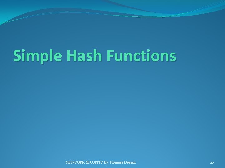 Simple Hash Functions NETWORK SECURITY By: Homera Durani 20 