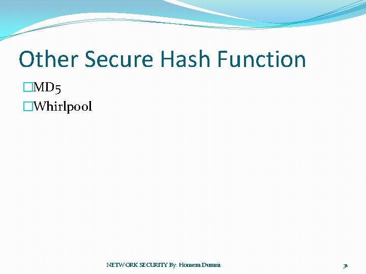 Other Secure Hash Function �MD 5 �Whirlpool NETWORK SECURITY By: Homera Durani 31 
