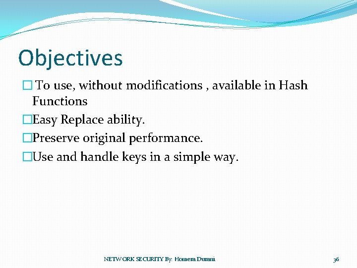 Objectives � To use, without modifications , available in Hash Functions �Easy Replace ability.