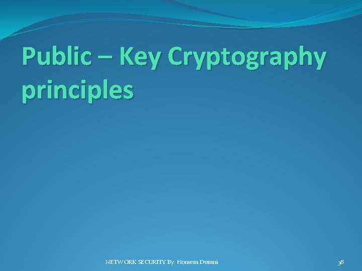 Public – Key Cryptography principles NETWORK SECURITY By: Homera Durani 38 