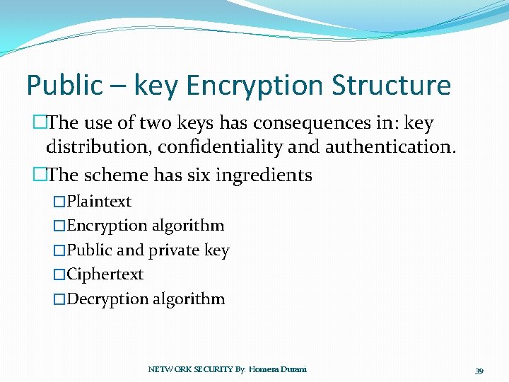 Public – key Encryption Structure �The use of two keys has consequences in: key