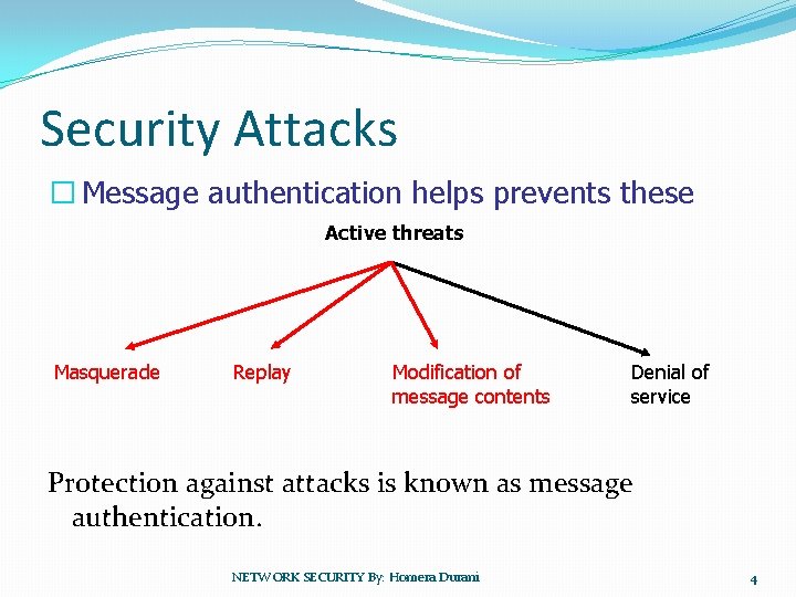 Security Attacks � Message authentication helps prevents these Active threats Masquerade Replay Modification of