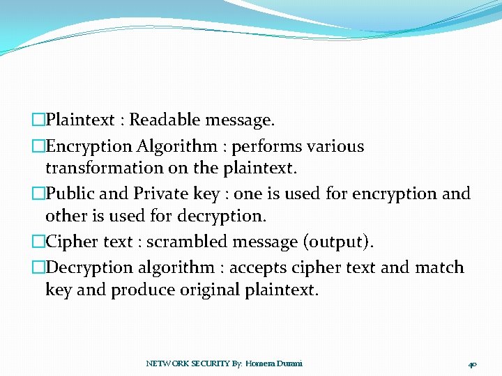 �Plaintext : Readable message. �Encryption Algorithm : performs various transformation on the plaintext. �Public