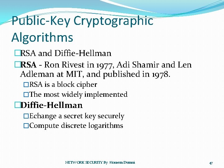 Public-Key Cryptographic Algorithms �RSA and Diffie-Hellman �RSA - Ron Rivest in 1977, Adi Shamir