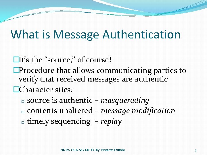 What is Message Authentication �It’s the “source, ” of course! �Procedure that allows communicating
