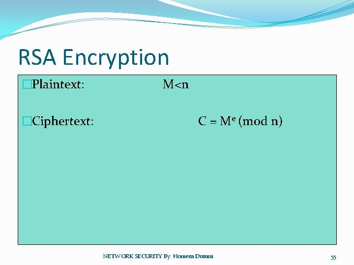 RSA Encryption �Plaintext: �Ciphertext: M<n C = Me (mod n) NETWORK SECURITY By: Homera