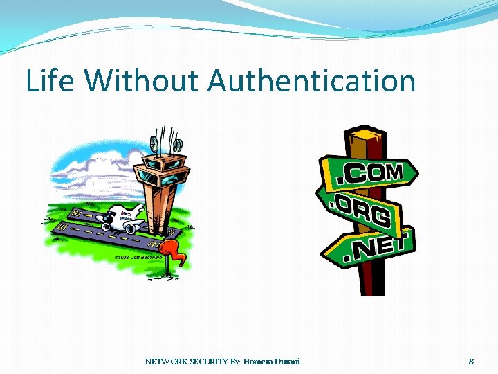 Life Without Authentication NETWORK SECURITY By: Homera Durani 8 