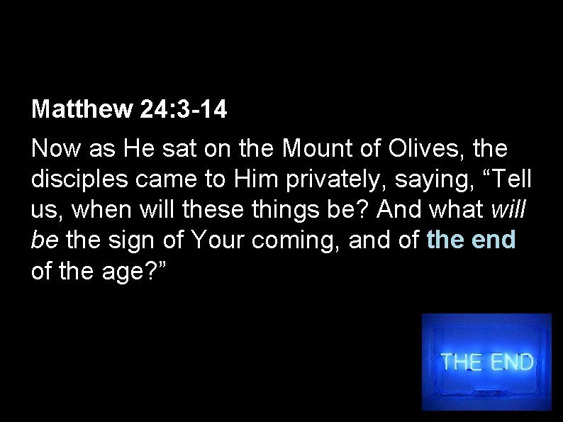 Matthew 24: 3 -14 Now as He sat on the Mount of Olives, the