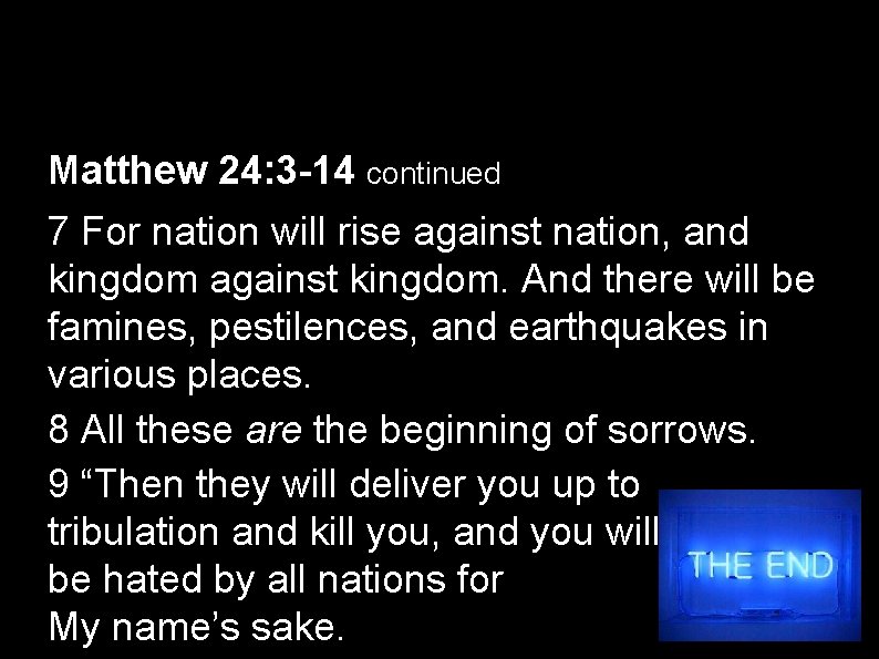 Matthew 24: 3 -14 continued 7 For nation will rise against nation, and kingdom