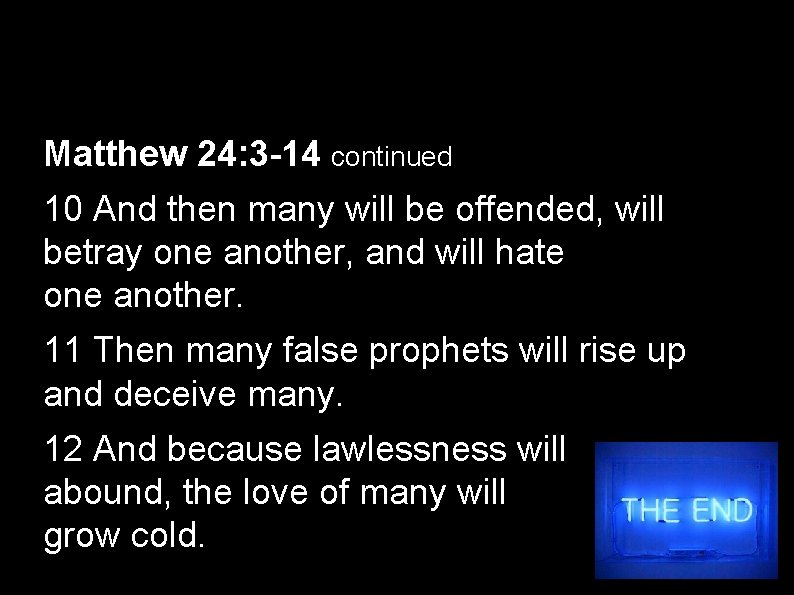 Matthew 24: 3 -14 continued 10 And then many will be offended, will betray