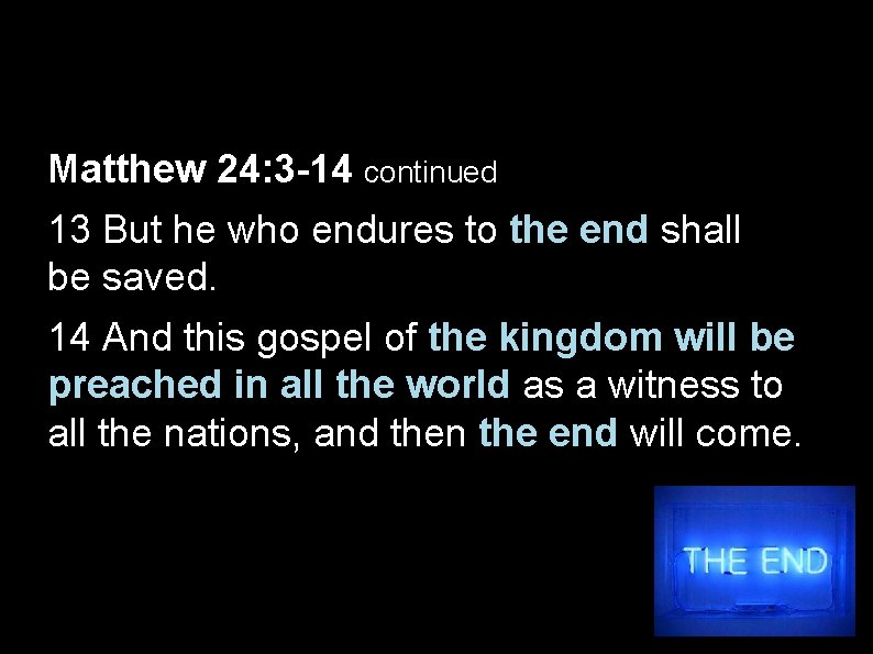 Matthew 24: 3 -14 continued 13 But he who endures to the end shall