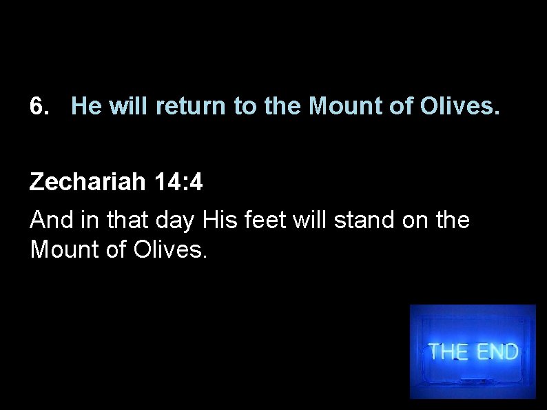 6. He will return to the Mount of Olives. Zechariah 14: 4 And in