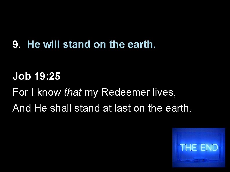 9. He will stand on the earth. Job 19: 25 For I know that