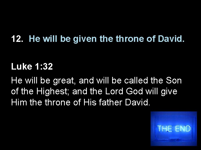 12. He will be given the throne of David. Luke 1: 32 He will