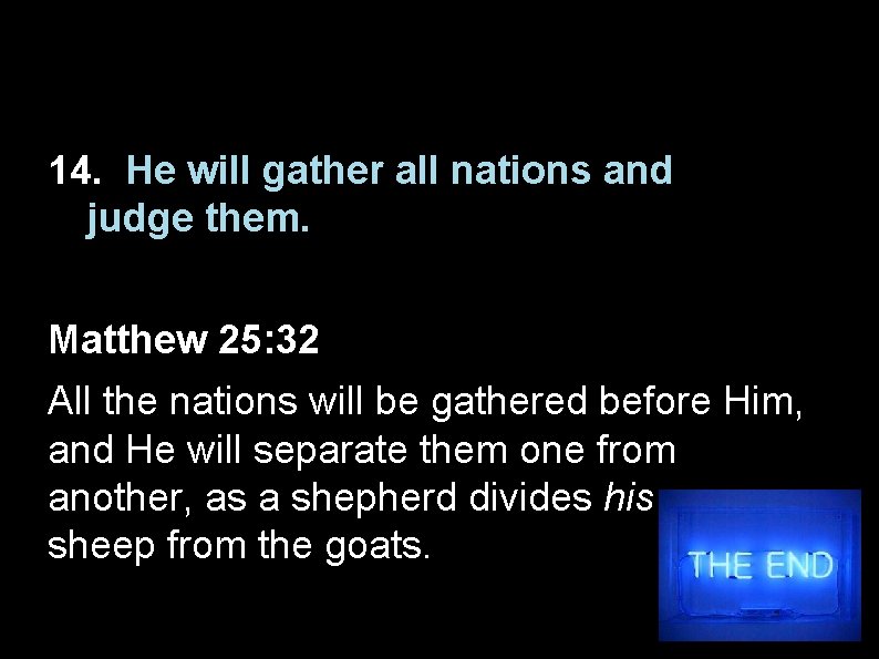 14. He will gather all nations and judge them. Matthew 25: 32 All the