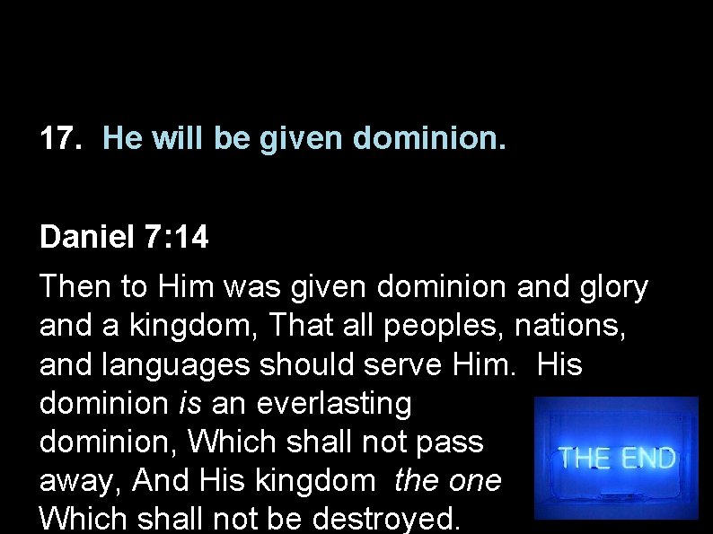 17. He will be given dominion. Daniel 7: 14 Then to Him was given