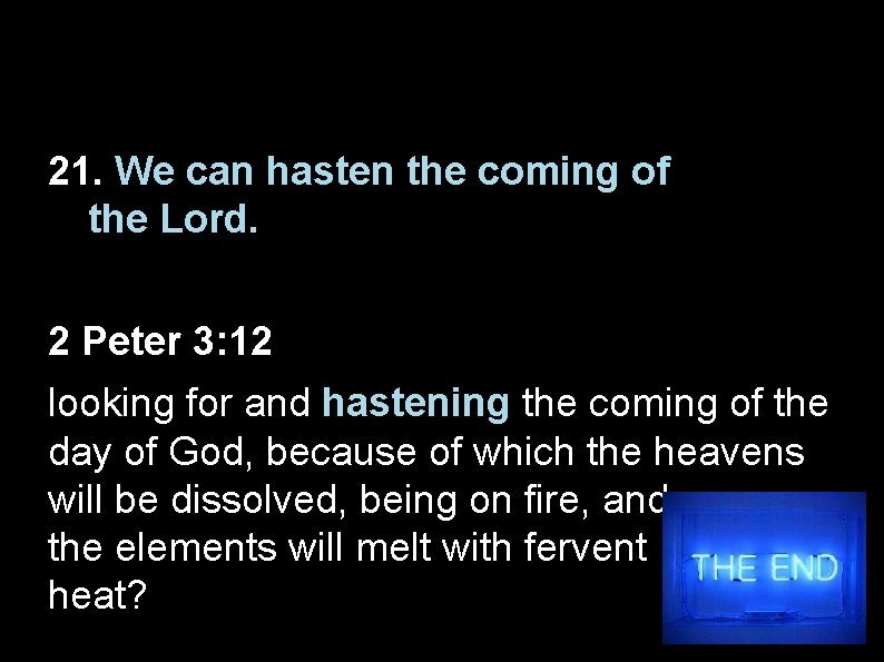 21. We can hasten the coming of the Lord. 2 Peter 3: 12 looking