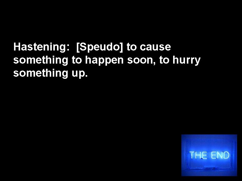 Hastening: [Speudo] to cause something to happen soon, to hurry something up. 