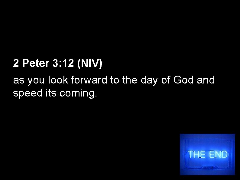 2 Peter 3: 12 (NIV) as you look forward to the day of God