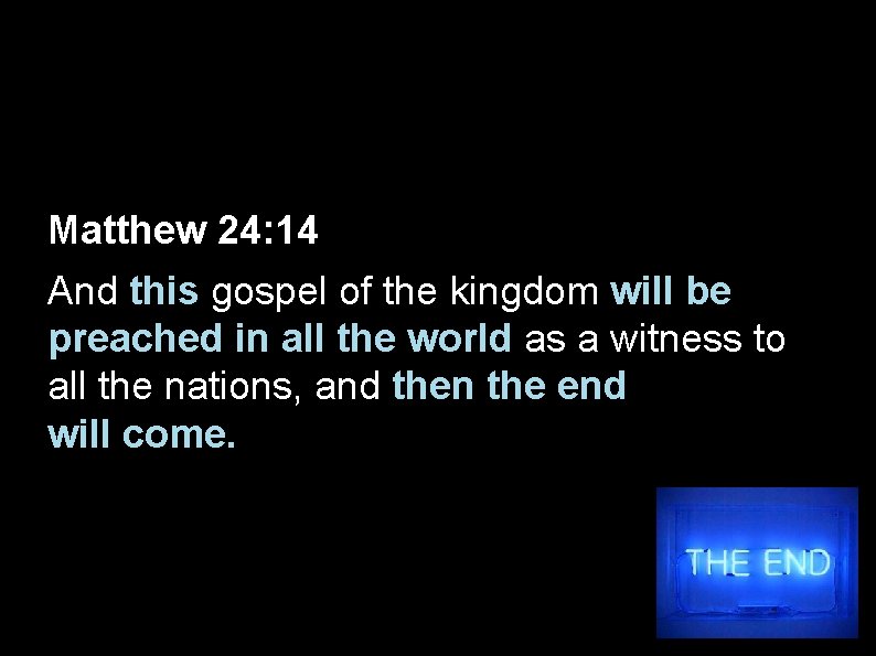Matthew 24: 14 And this gospel of the kingdom will be preached in all