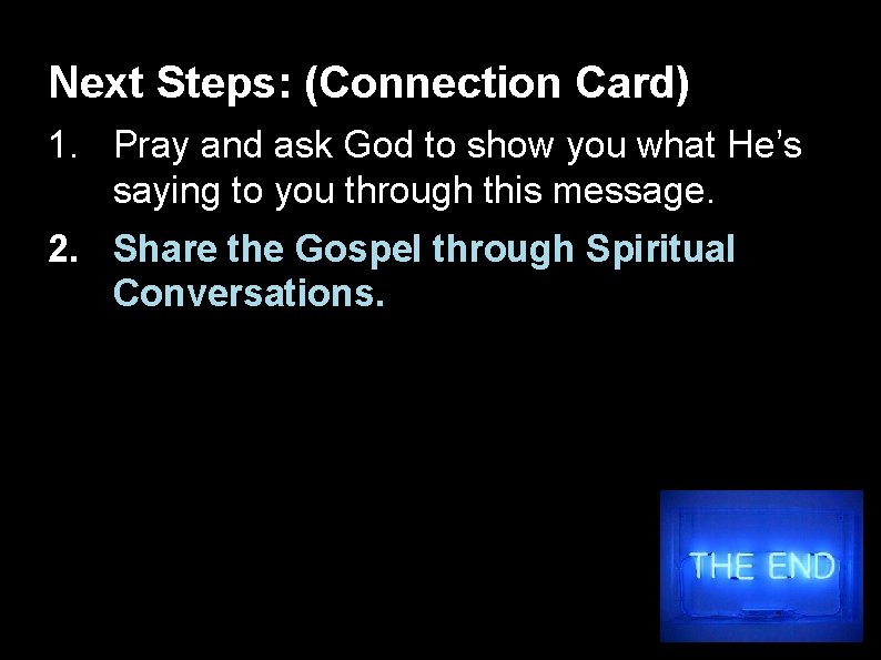 Next Steps: (Connection Card) 1. Pray and ask God to show you what He’s