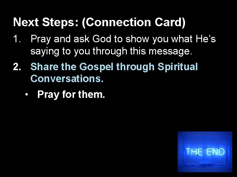 Next Steps: (Connection Card) 1. Pray and ask God to show you what He’s