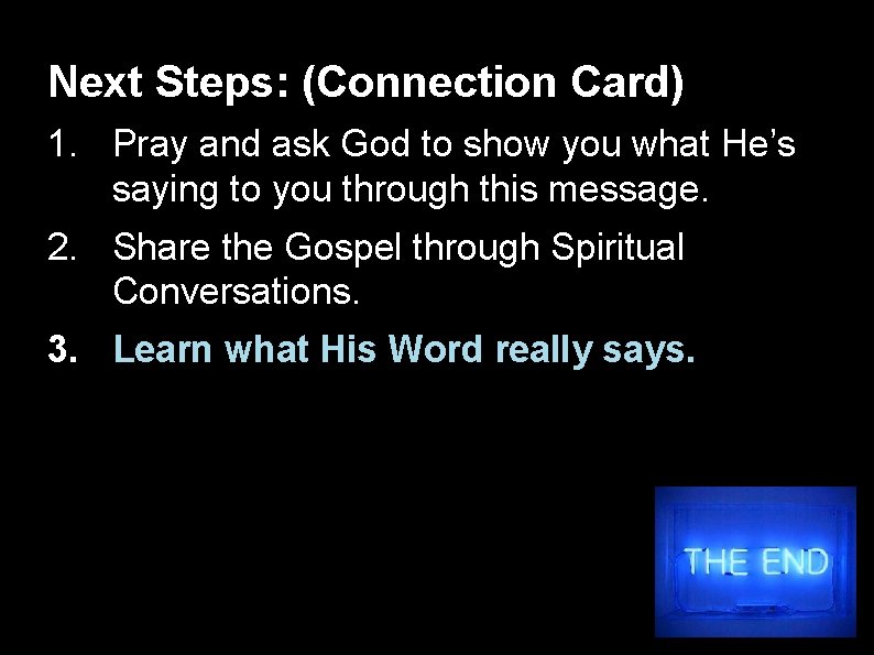 Next Steps: (Connection Card) 1. Pray and ask God to show you what He’s