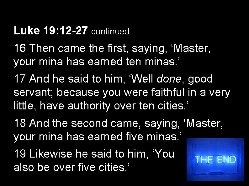 Luke 19: 12 -27 continued 16 Then came the first, saying, ‘Master, your mina