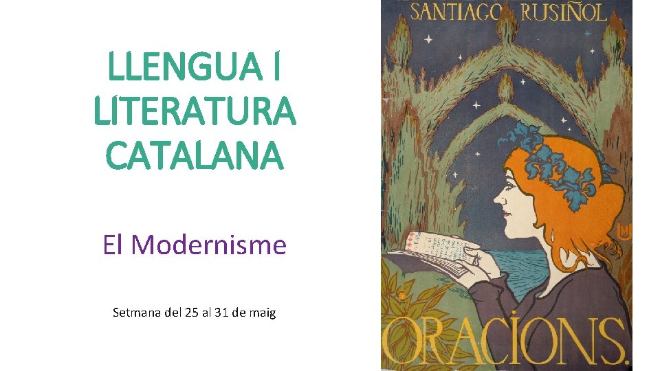 LLENGUA I LITERATURA CATALANA El Modernisme Setmana del 25 al 31 de maig 