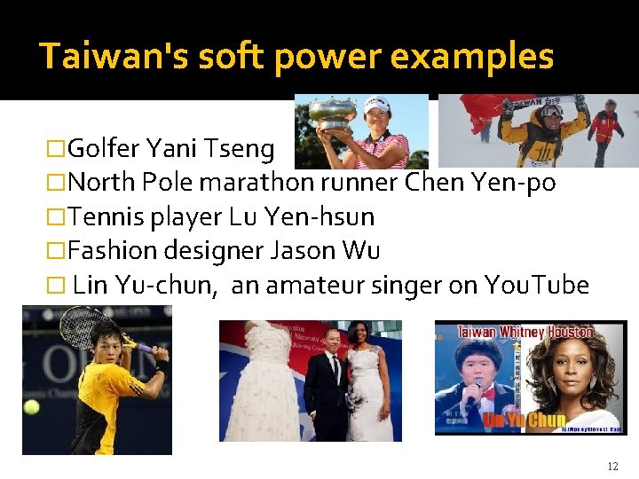 Taiwan's soft power examples �Golfer Yani Tseng �North Pole marathon runner Chen Yen-po �Tennis