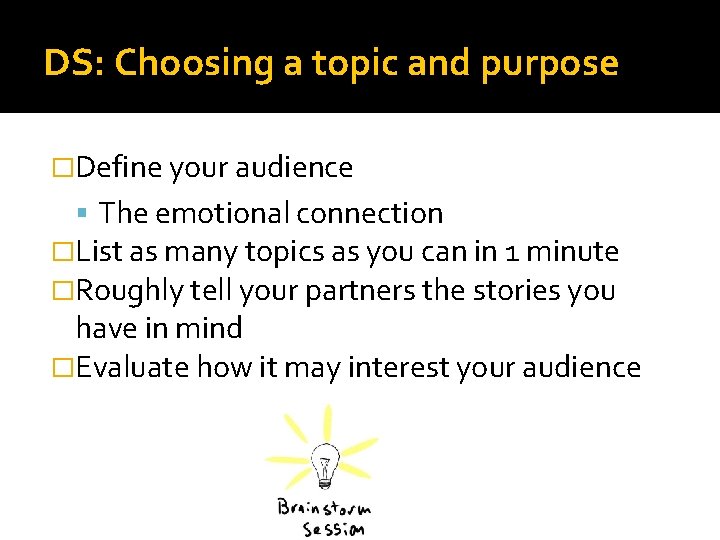 DS: Choosing a topic and purpose �Define your audience The emotional connection �List as