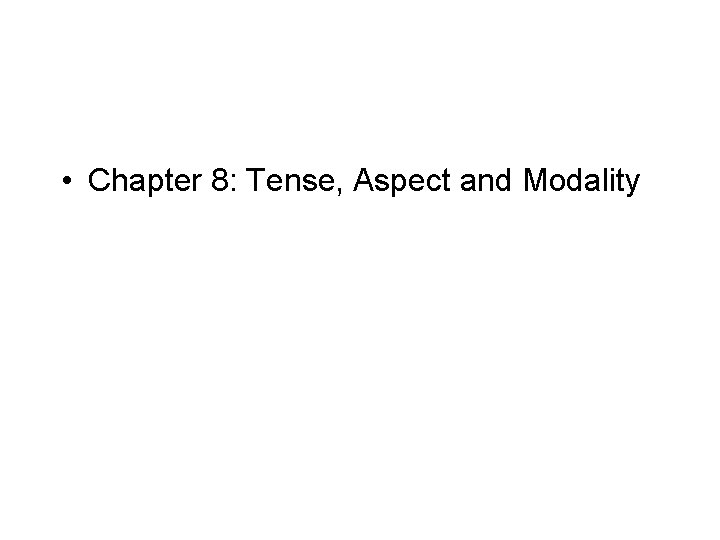  • Chapter 8: Tense, Aspect and Modality 