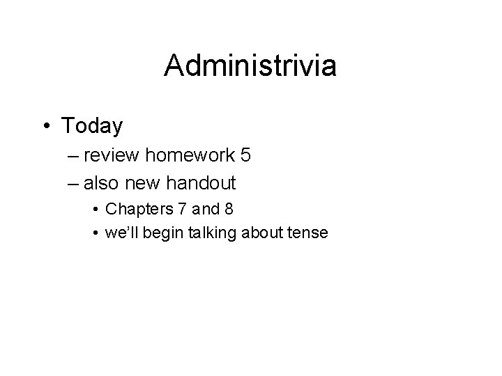 Administrivia • Today – review homework 5 – also new handout • Chapters 7