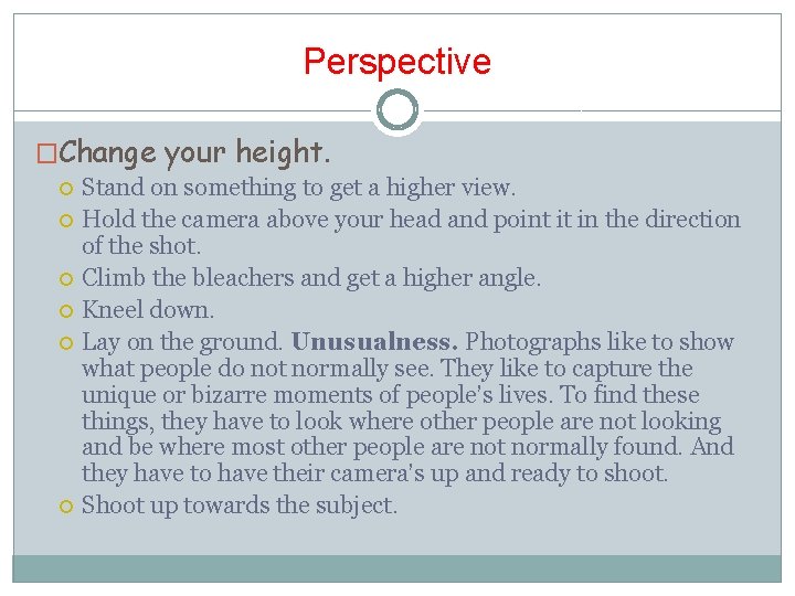 Perspective �Change your height. Stand on something to get a higher view. Hold the