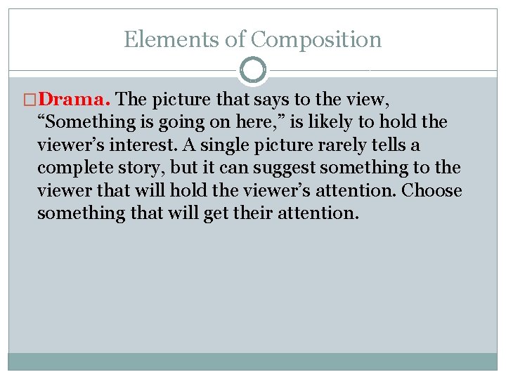 Elements of Composition �Drama. The picture that says to the view, “Something is going